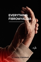 Everything Fibromyalgia: Managing, understanding and dealing with fibromyalgia B0CVTP4VCK Book Cover