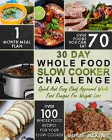 30 Day Whole Food Slow Cooker Challenge: Whole Food Recipes for Your Slow Cooker - Quick and Easy Chef Approved Whole Food Recipes for Weight Loss 1548297984 Book Cover