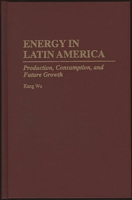 Energy in Latin America: Production, Consumption, and Future Growth 0275948447 Book Cover