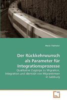 Der Rückkehrwunsch als Parameter für Integrationsprozesse: Qualitative Zugänge zu Migration, Integration und Identität von Migrantinnen in Salzburg 3639215214 Book Cover