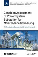 Condition Assessment of Power System Substation for Maintenance Scheduling (IEEE Press Series on Power and Energy Systems) 1394419422 Book Cover