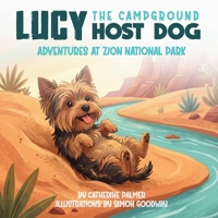 Lucy The Campground Host Dog: Adventures At Zion National Park B0GZ5MWHP8 Book Cover