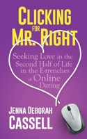 Clicking for Mr. Right: Seeking Love in the Second Half of Life in the E-trenches of Online Dating 1954920172 Book Cover