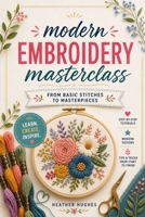 Modern embroidery masterclass: From basic stitches to masterpieces B0GZGRS5DW Book Cover