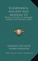 Scandinavia, Ancient And Modern V2: Being A History Of Denmark, Sweden, And Norway 1437137202 Book Cover