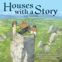 Houses with a Story: A Dragon’s Den, a Ghostly Mansion, a Library of Lost Books, and 30 More Amazing Places to Explore 1419761242 Book Cover