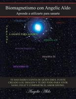 Biomagnetismo Con Angelic Aldo: Aprende a Utilizarte Para Sanarte 1463347014 Book Cover