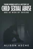 Young Women with a History of Child Sexual Abuse Are At Risk of Suicide 1835710360 Book Cover