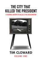 The City That Killed the President: A Cultural History of Dallas and the Assassination 1646052129 Book Cover