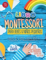 El Libro Montessori Para Bebés y Niños Pequeños: 200 actividades creativas para hacer en casa - Crecer de forma consciente y lúdica al mismo tiempo ... (Ideas Montessori) (Spanish Edition) B0CDF17MB3 Book Cover