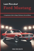 Learn More about Ford Mustang: A Comprehensive Guide to Design, Performance, Facts and History - America's Iconic Sports Car B0CSG44QH3 Book Cover