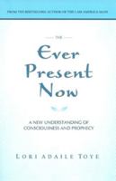 The Ever Present Now: A New Understanding of Consciousness and Prophecy 1880050501 Book Cover