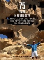 75 YEARS IN SEVEN DAYS: A TRUE TALE OF LIFE, TRAVEL, AND ADVENTURE ACROSS SIX CONTINENTS B0CKQBKWQW Book Cover