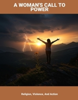 A Woman'S Call To Power: Religion, Violence, And Action B0FNMY2HTS Book Cover