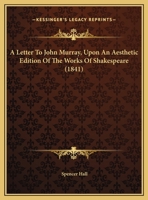 A Letter To John Murray, Upon An Aesthetic Edition Of The Works Of Shakespeare 1169571689 Book Cover