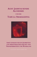 Acht Jahrtausende Alchemie und die Tabula Smaragdina: samt einigen neuen Schriften zur priesterlichen Kunst von Transformtion und Wandlung 3907103084 Book Cover