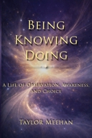 Being Knowing Doing: A Life of Observation, Awareness, and Choice B0H2LMR9RT Book Cover