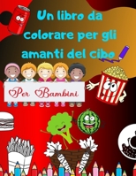 Un Libro Da Colorare Per Gli Amanti Del Cibo Per Bambini: Cibo Pazzesco Per I Piccoli Bocconcini Da Colorare- Edizione Cucina B08PJN727J Book Cover