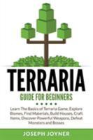 Terraria Guide for Beginners: Learn the Basics of Terraria Game, Explore Biomes, Find Materials, Build Houses, Craft Items, Discover Powerful Weapons, Defeat Monsters and Bosses 1682121038 Book Cover