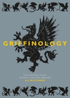 Griffinology: The Griffin's Place in Myth, History and Art 1789148464 Book Cover