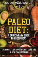 Paleo Diet: A Quick and Easy Guide for Beginners: The Secrets of Rapid Weight Loss and A Healthy Lifestyle 1986010686 Book Cover