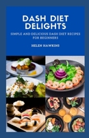 Dash Diet Delights: Simple And Delicious Dash Diet Recipes For Beginners B0BVD3NGGQ Book Cover