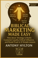 Biblical Marketing Made Easy Enhanced Edition: How Jesus' Strategy Unlocks Customer Loyalty, Ethical Influence, and Brand Trust in 12 Simple Lessons (Simple Business Guides) B0FK3VCNX9 Book Cover