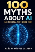 100 Myths About AI (and the Actual Truth Behind Them) (100 Little Books to Learn) B0HG8D356Z Book Cover