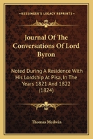 Conversations Of Lord Byron: Noted During A Residence With His Lordship At Pisa In The Years 1821 And 1822 1018652272 Book Cover