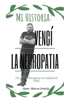 Mi Historia: Vencí la Neuropatía: Tu Puedes Recuperar tu Calidad de Vida B09QP22TVQ Book Cover