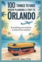 100 Things to Have When Planning a Trip to Orlando: Everything You Need for a Stress-Free Vacation B0FR26BG3F Book Cover