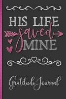 His Life Saved Mine - Gratitude Journal: Remind Yourself Of Everything You Have To Be Grateful For To Cultivate A Positive Attitude In Your Daily Life - Christian Quote Cover Design - Keep a Daily, We 1708168168 Book Cover