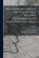 Relation historique du voyage aux régions équinoxiales du nouveau continent; Volume 3 1016240562 Book Cover