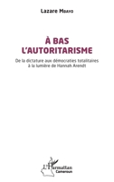 À bas l’autoritarisme: De la dictature aux démocraties totalitaires à la lumière de Hannah Arendt (Harmattan Cameroun) (French Edition) 2336464543 Book Cover