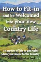 How to Fit-in and be Welcomed into your new Country Life: 10 aspects of life to get right when you escape to the country 190993612X Book Cover