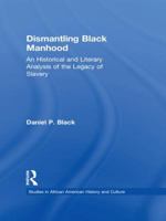 Dismantling Black Manhood (Studies in African American History and Culture) 1138967785 Book Cover