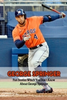 George Springer: Fun Stories Which You Don’t Know About George Springer: How Well Do You Know About George Springer? B099BYQW53 Book Cover