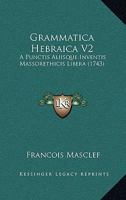 Grammatica Hebraica V2: A Punctis Aliisque Inventis Massorethicis Libera (1743) 1166067173 Book Cover