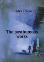 The Posthumous Works of Charles Fearne, Esquire, Barrister at Law: Consisting of a Reading of the Statute of Inrolments, Arguments in the Singular ... and a Collection of Cases and Opinions 114506549X Book Cover