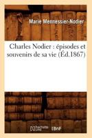 Charles Nodier: A(c)Pisodes Et Souvenirs de Sa Vie (A0/00d.1867) 2012640990 Book Cover