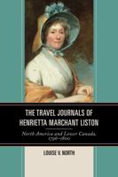 Journals of Henrietta Marchant Liston: North America and Lower Canada, 1796 - 1800 0739195506 Book Cover