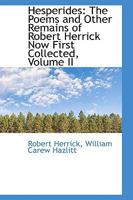 Hesperides: The Poems and Other Remains of Robert Herrick Now First Collected; Volume II 1017536724 Book Cover