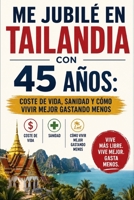 Me Jubilé en Tailandia con 45 Años: Coste de vida, sanidad y cómo vivir mejor gastando menos (Spanish Edition) B0H5RS495D Book Cover