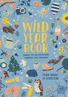 The Wild Year Book: Things to do outdoors through the seasons 0711239266 Book Cover