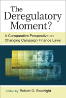 The Deregulatory Moment?: A Comparative Perspective on Changing Campaign Finance Laws 0472052853 Book Cover