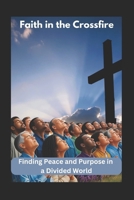 Faith in the Crossfire: Finding Peace and Purpose in a Divided World B0F29MRVLF Book Cover