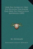 Uber Das Eherecht, Uber Die Religion Der Kinder Und Uber Die Staatlichen Matrikeln (1895) 1141715120 Book Cover