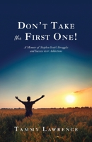 Don't Take the First One!: A Memoir of Stephen Scott's Struggles and Success over Addictions 1685564801 Book Cover