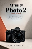 Affinity Photo 2 User Guide: Photo Editing Workflows for Cleaner Retouching, Faster Layer Control, and Easier Migration from Photoshop Without Creative Slowdowns B0H3FBJT7S Book Cover