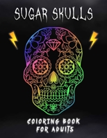 Sugar Skulls Coloring Book For Adults: 50+ Amazing Sugar Skulls Designs for Stress Relief and Relaxation B08LNJLJVS Book Cover
